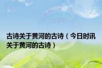 古诗关于黄河的古诗（今日时讯关于黄河的古诗）