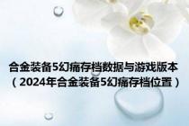 合金装备5幻痛存档数据与游戏版本（2024年合金装备5幻痛存档位置）