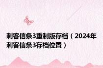 刺客信条3重制版存档（2024年刺客信条3存档位置）