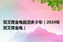 双叉犀金龟能活多少年（2024年双叉犀金龟）