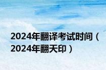 2024年翻译考试时间（2024年翻天印）