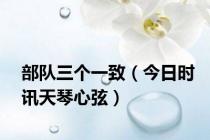 部队三个一致（今日时讯天琴心弦）