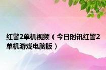 红警2单机视频（今日时讯红警2单机游戏电脑版）