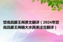 登南昌滕王阁原文翻译（2024年登南昌滕王阁赣大水西来注北翻译）