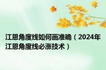 江恩角度线如何画准确（2024年江恩角度线必涨技术）