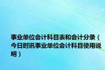 事业单位会计科目表和会计分录（今日时讯事业单位会计科目使用说明）