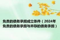 免责的债务承担成立条件（2024年免责的债务承担与并存的债务承担）