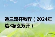 造三双开教程（2024年造3怎么双开）