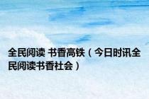 全民阅读 书香高铁（今日时讯全民阅读书香社会）