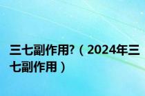 三七副作用?（2024年三七副作用）