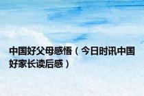 中国好父母感悟（今日时讯中国好家长读后感）