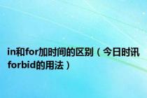 in和for加时间的区别（今日时讯forbid的用法）