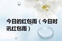 今日的红包雨（今日时讯红包雨）