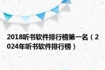 2018听书软件排行榜第一名（2024年听书软件排行榜）