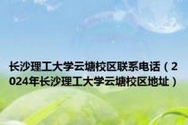 长沙理工大学云塘校区联系电话（2024年长沙理工大学云塘校区地址）