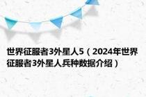世界征服者3外星人5（2024年世界征服者3外星人兵种数据介绍）