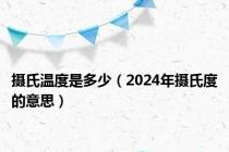 摄氏温度是多少（2024年摄氏度的意思）
