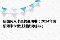 硫酸阿米卡星的说明书（2024年硫酸阿米卡星注射液说明书）