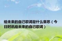 给未来的自己歌词是什么意思（今日时讯给未来的自己歌词）
