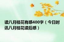 读八月桂花有感400字（今日时讯八月桂花读后感）