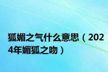 狐媚之气什么意思（2024年媚狐之吻）