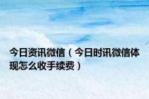 今日资讯微信（今日时讯微信体现怎么收手续费）