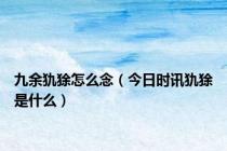 九余犰狳怎么念（今日时讯犰狳是什么）