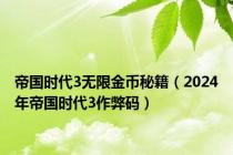 帝国时代3无限金币秘籍（2024年帝国时代3作弊码）