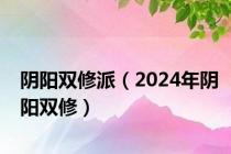 阴阳双修派（2024年阴阳双修）