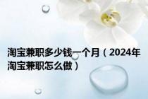 淘宝兼职多少钱一个月（2024年淘宝兼职怎么做）