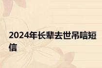 2024年长辈去世吊唁短信
