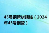 45号钢管材规格（2024年45号钢管）