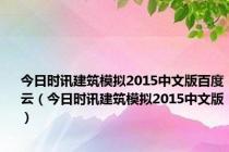 今日时讯建筑模拟2015中文版百度云（今日时讯建筑模拟2015中文版）