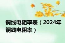 铜线电阻率表（2024年铜线电阻率）