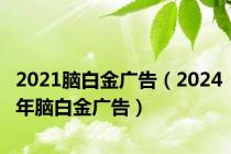 2021脑白金广告（2024年脑白金广告）