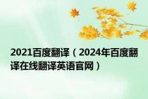 2021百度翻译（2024年百度翻译在线翻译英语官网）