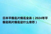 日本平假名片假名全表（2024年平假名和片假名是什么意思）