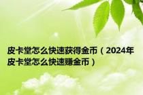 皮卡堂怎么快速获得金币（2024年皮卡堂怎么快速赚金币）