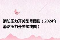 消防压力开关型号图集（2024年消防压力开关接线图）