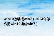 win10改装成win7（2024年怎么把win10换成win7）