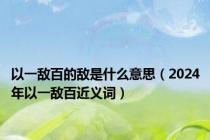 以一敌百的敌是什么意思（2024年以一敌百近义词）