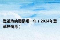 登革热病毒是哪一年（2024年登革热病毒）