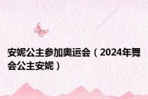 安妮公主参加奥运会（2024年舞会公主安妮）