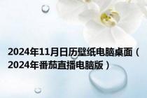 2024年11月日历壁纸电脑桌面（2024年番茄直播电脑版）