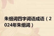 朱组词四字词语成语（2024年朱组词）
