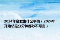 2024年会发生什么事情（2024年开始总是分分钟都妙不可言）