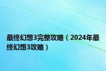 最终幻想3完整攻略（2024年最终幻想3攻略）