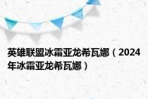 英雄联盟冰霜亚龙希瓦娜（2024年冰霜亚龙希瓦娜）