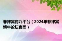 菲律宾博九平台（2024年菲律宾博牛论坛官网）