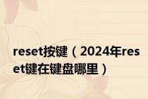 reset按键（2024年reset键在键盘哪里）